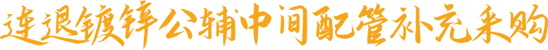 連退鍍鋅公輔中間配管補(bǔ)充采購(gòu)